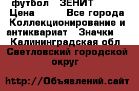 1.1) футбол : ЗЕНИТ № 124 › Цена ­ 499 - Все города Коллекционирование и антиквариат » Значки   . Калининградская обл.,Светловский городской округ 